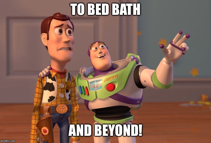 Shopping spree!!! | TO BED BATH; AND BEYOND! | image tagged in memes,x x everywhere | made w/ Imgflip meme maker