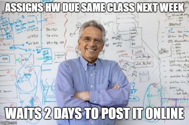 Engineering Professor | ASSIGNS HW DUE SAME CLASS NEXT WEEK; WAITS 2 DAYS TO POST IT ONLINE | image tagged in memes,engineering professor | made w/ Imgflip meme maker