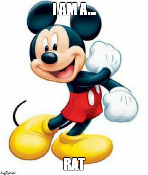 mickey mouse  | I AM A... RAT | image tagged in mickey mouse | made w/ Imgflip meme maker