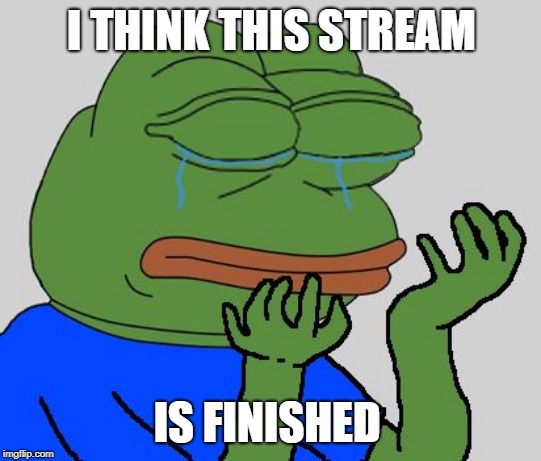 Does Anybody Still Post In It? | I THINK THIS STREAM; IS FINISHED | image tagged in pepe cry,memes | made w/ Imgflip meme maker