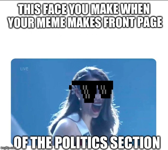 Miss Universe 2018 | THIS FACE YOU MAKE WHEN YOUR MEME MAKES FRONT PAGE; OF THE POLITICS SECTION | image tagged in miss universe 2018 | made w/ Imgflip meme maker