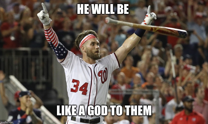 Bryce coming to Philly  | HE WILL BE; LIKE A GOD TO THEM | image tagged in philly,mlb | made w/ Imgflip meme maker