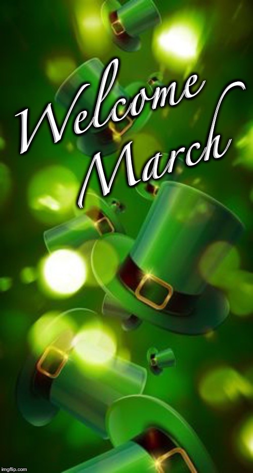 Say goodbye to February and UP VOTE March  | Welcome; March | image tagged in march,irish,spring,goodbye winter,hello spring,welcome march | made w/ Imgflip meme maker