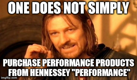One Does Not Simply Meme | ONE DOES NOT SIMPLY PURCHASE PERFORMANCE PRODUCTS FROM HENNESSEY "PERFORMANCE" | image tagged in memes,one does not simply | made w/ Imgflip meme maker