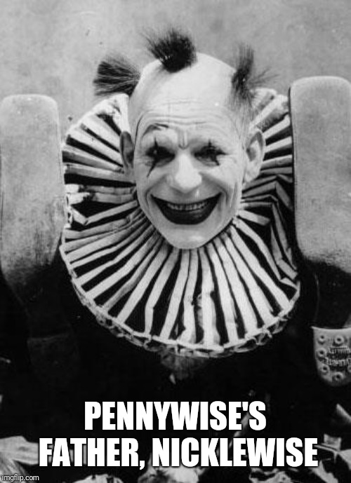 PENNYWISE'S FATHER, NICKLEWISE | image tagged in pennywise,clowns,stephen king | made w/ Imgflip meme maker
