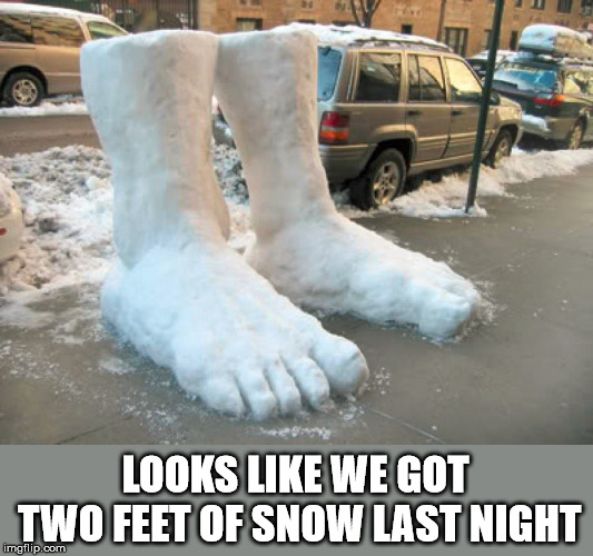 In honor to the never ending winter | LOOKS LIKE WE GOT TWO FEET OF SNOW LAST NIGHT | image tagged in meme,snow,winter is here,neverending story,funny,sculpture | made w/ Imgflip meme maker