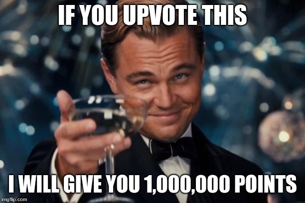 Leonardo Dicaprio Cheers | IF YOU UPVOTE THIS; I WILL GIVE YOU 1,000,000 POINTS | image tagged in memes,leonardo dicaprio cheers | made w/ Imgflip meme maker