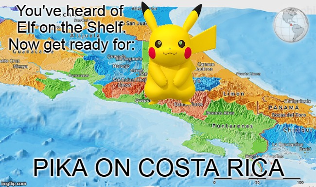 Because why not? | You've heard of Elf on the Shelf. Now get ready for:; PIKA ON COSTA RICA | image tagged in memes,pikachu,elf on the shelf,elf on a shelf,south america,costa rica | made w/ Imgflip meme maker