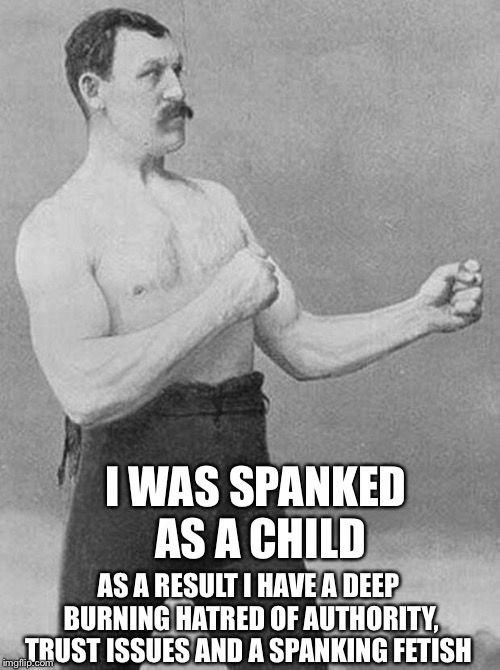 boxer | I WAS SPANKED AS A CHILD; AS A RESULT I HAVE A DEEP BURNING HATRED OF AUTHORITY, TRUST ISSUES AND A SPANKING FETISH | image tagged in boxer | made w/ Imgflip meme maker