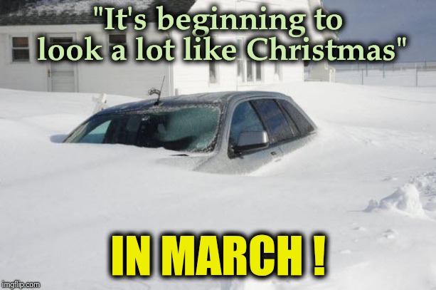 Why did we listen to that Groundhog ? | "It's beginning to look a lot like Christmas"; IN MARCH ! | image tagged in snow storm large,new york,spring,ill just wait here,march madness,lion | made w/ Imgflip meme maker
