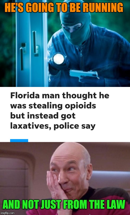 Man steals pills to get high...instead reveals low intellect; Florida Man Week (March 3-10, a Claybourne and Triumph_9 event) | HE'S GOING TO BE RUNNING; AND NOT JUST FROM THE LAW | image tagged in picard oops,criminal,memes,florida man week,claybourne,triumph_9 | made w/ Imgflip meme maker