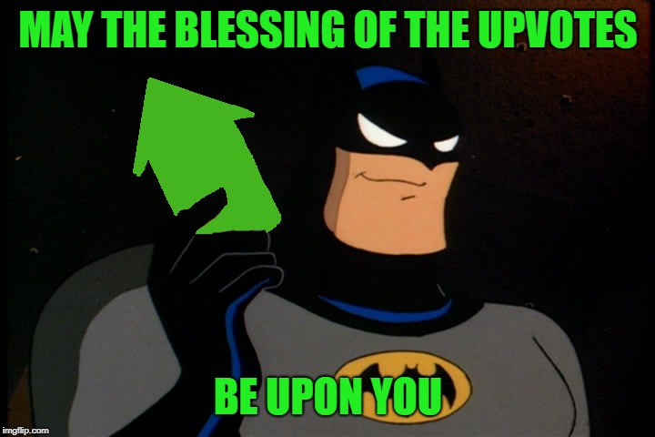 MAY THE BLESSING OF THE UPVOTES BE UPON YOU | image tagged in upvote batman | made w/ Imgflip meme maker