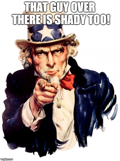 Uncle Sam Meme | THAT GUY OVER THERE IS SHADY TOO! | image tagged in memes,uncle sam | made w/ Imgflip meme maker