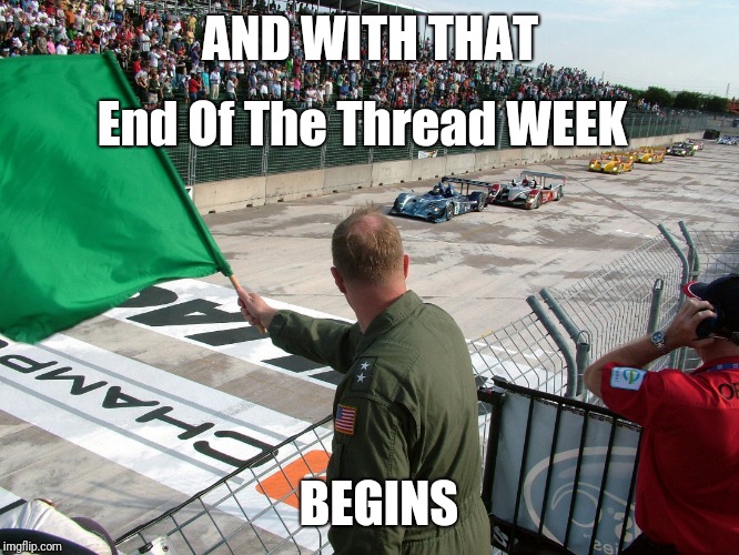 End of the Thread Week | March 7-13 | A BeyondTheComments Event | AND WITH THAT; End Of The Thread WEEK; BEGINS | image tagged in race start,endofthread,beyondthecomments,palringo,btc | made w/ Imgflip meme maker