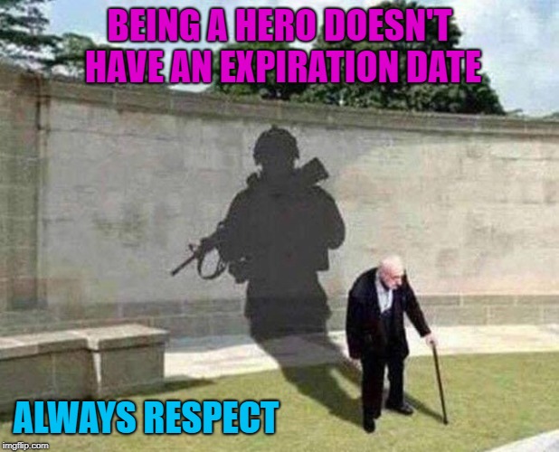 Much respect for my fellow veterans out there! | BEING A HERO DOESN'T HAVE AN EXPIRATION DATE; ALWAYS RESPECT | image tagged in heroes,memes,veterans,respect,freedom,sacrifice | made w/ Imgflip meme maker