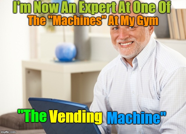Its Good Though, It Does Everything 'Kitkats, Mars bars, Snickers And Crisps' ツ | I'm Now An Expert At One Of; The "Machines" At My Gym; "The; Machine"; Vending | image tagged in fake smile grandpa,memes,gym,gymlife,excercise | made w/ Imgflip meme maker