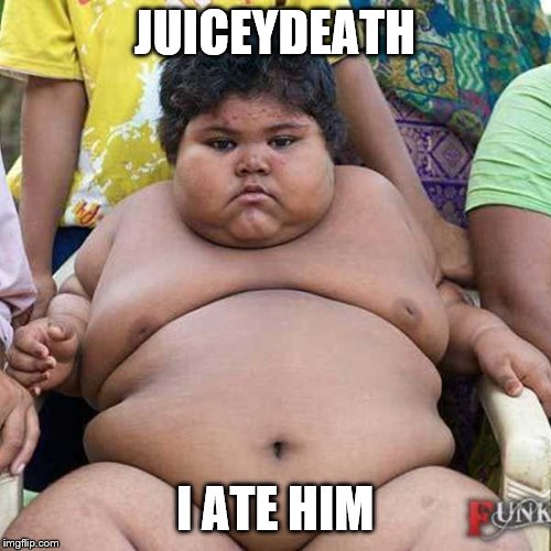 JUICEYDEATH I ATE HIM | made w/ Imgflip meme maker
