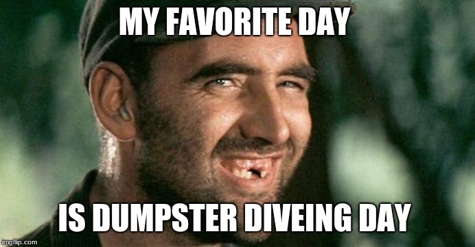 Deliverance HIllbilly | MY FAVORITE DAY; IS DUMPSTER DIVEING DAY | image tagged in deliverance hillbilly | made w/ Imgflip meme maker