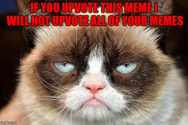 Let me tell something to joo.... It had to be done...LOL | IF YOU UPVOTE THIS MEME I WILL NOT UPVOTE ALL OF YOUR MEMES | image tagged in memes,grumpy cat not amused,grumpy cat,upvotes,honest,cats | made w/ Imgflip meme maker