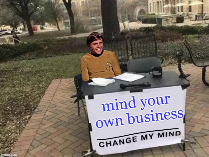 what percentage of ingflip templates are confusing ? | mind your own business | image tagged in change my mind,star trek is best,biscuits n gravy,meme this | made w/ Imgflip meme maker