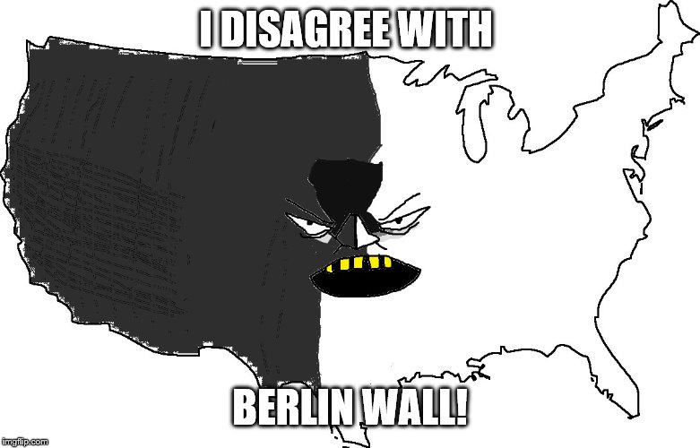Ultra Serious America | I DISAGREE WITH; BERLIN WALL! | image tagged in ultra serious america | made w/ Imgflip meme maker
