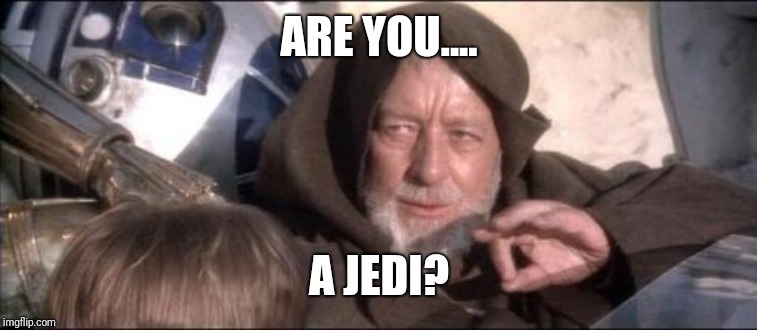 These Aren't The Droids You Were Looking For Meme | ARE YOU.... A JEDI? | image tagged in memes,these arent the droids you were looking for | made w/ Imgflip meme maker