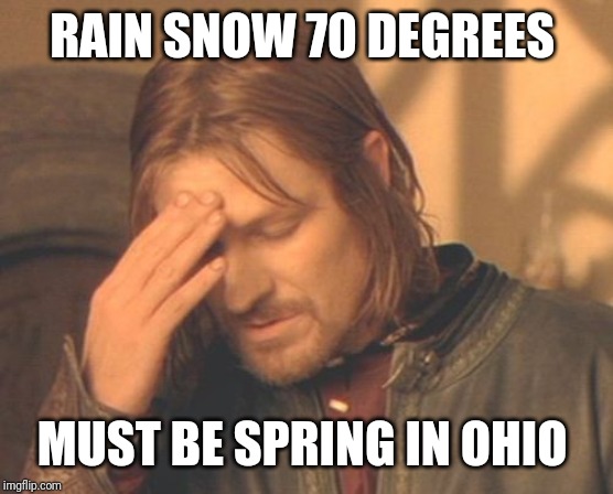Frustrated Boromir Meme | RAIN SNOW 70 DEGREES; MUST BE SPRING IN OHIO | image tagged in memes,frustrated boromir | made w/ Imgflip meme maker