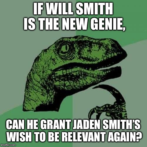Will Smith is a genie, not a miracle worker | IF WILL SMITH IS THE NEW GENIE, CAN HE GRANT JADEN SMITH’S WISH TO BE RELEVANT AGAIN? | image tagged in memes,philosoraptor,will smith,jaden smith,genie,movie | made w/ Imgflip meme maker