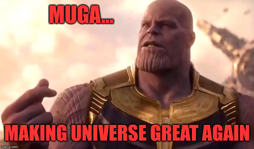 Who's rooting for Thanos! | MUGA... MAKING UNIVERSE GREAT AGAIN | image tagged in avengers,maga,thanos,avengers end game,avengers infinity war | made w/ Imgflip meme maker