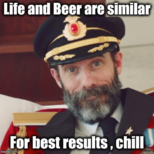 Try not to be a &$@#$@& | Life and Beer are similar; For best results , chill | image tagged in captain obvious,life hack,take it easy,annoyed,can't blank if you don't blank | made w/ Imgflip meme maker