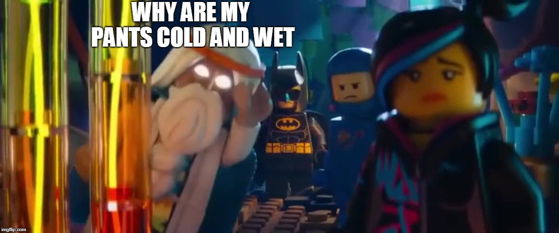 WHY ARE MY PANTS COLD AND WET | made w/ Imgflip meme maker