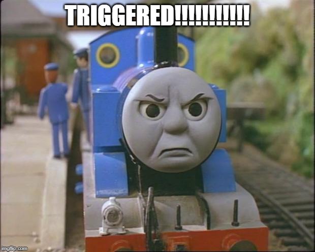 Thomas the tank engine | TRIGGERED!!!!!!!!!!! | image tagged in thomas the tank engine | made w/ Imgflip meme maker