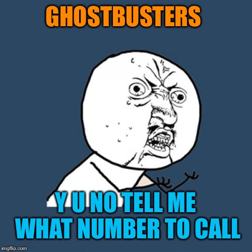 Y U No | GHOSTBUSTERS; Y U NO TELL ME WHAT NUMBER TO CALL | image tagged in memes,y u no | made w/ Imgflip meme maker