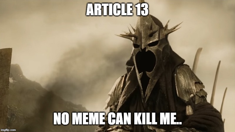 Article 13 | ARTICLE 13; NO MEME CAN KILL ME.. | image tagged in lotr,article 13,memes | made w/ Imgflip meme maker