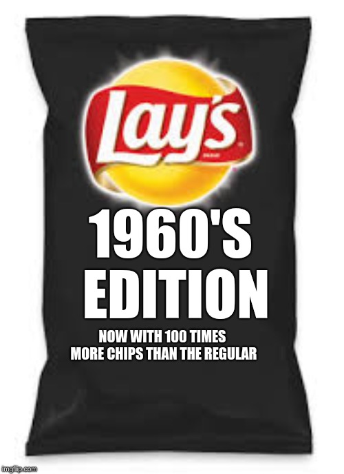 Lays Do Us A Flavor Blank Black | NOW WITH 100 TIMES MORE CHIPS THAN THE REGULAR 1960'S EDITION | image tagged in lays do us a flavor blank black | made w/ Imgflip meme maker