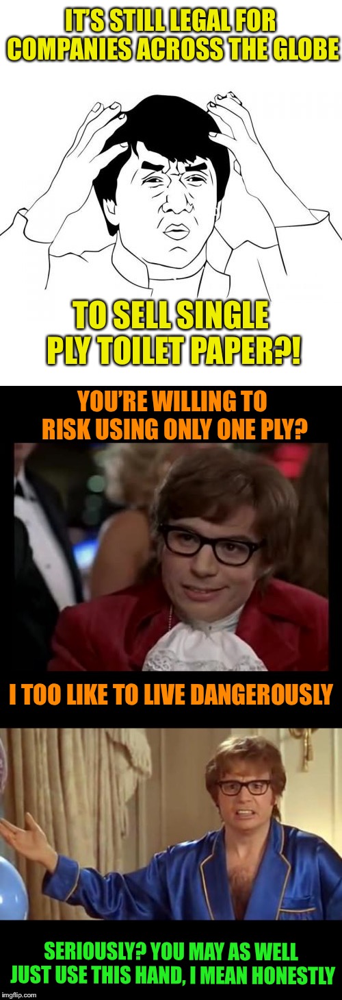 We need to sort this crap out - Ludicrous Laws week April 1-7th a LordCheesus, Katechuks and SydneyB event | IT’S STILL LEGAL FOR COMPANIES ACROSS THE GLOBE; TO SELL SINGLE PLY TOILET PAPER?! YOU’RE WILLING TO RISK USING ONLY ONE PLY? I TOO LIKE TO LIVE DANGEROUSLY; SERIOUSLY? YOU MAY AS WELL JUST USE THIS HAND, I MEAN HONESTLY | image tagged in aprilfoolsweek,legal,ludicrouslaws,toilet paper,single life,messy | made w/ Imgflip meme maker