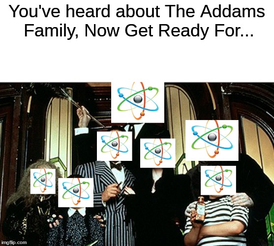 It probably was already done... | You've heard about The Addams Family, Now Get Ready For... | image tagged in addams family,science,funny | made w/ Imgflip meme maker