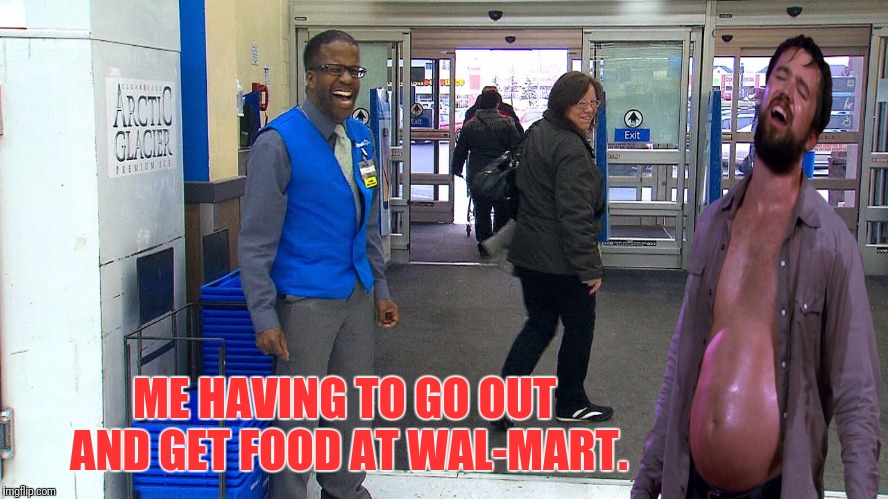Wal-Mart Shopping | ME HAVING TO GO OUT AND GET FOOD AT WAL-MART. | image tagged in its always sunny in philidelphia,fat man meme,mac,walmart | made w/ Imgflip meme maker