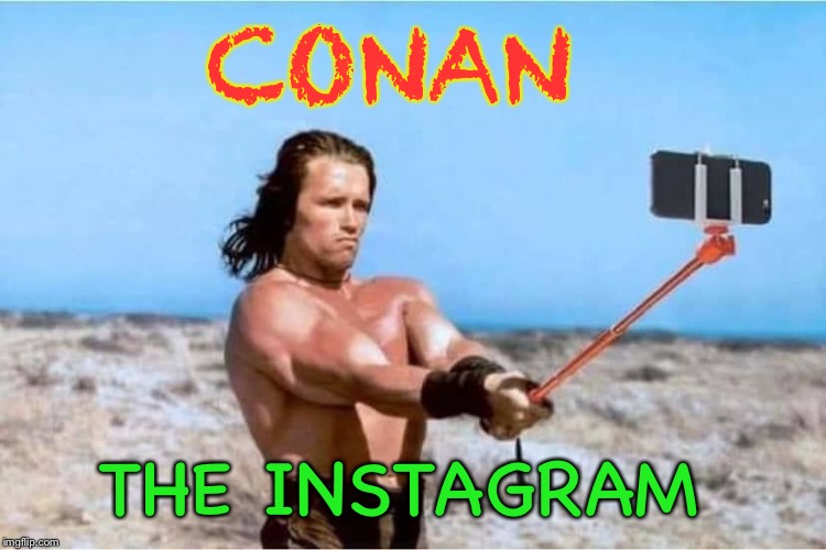Conan selfie | CONAN; THE INSTAGRAM | image tagged in conan the barbarian,selfie,instagram,arnold schwarzenegger,funny memes | made w/ Imgflip meme maker