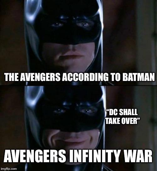 Batman Smiles | THE AVENGERS ACCORDING TO BATMAN; “DC SHALL TAKE OVER”; AVENGERS INFINITY WAR | image tagged in memes,batman smiles | made w/ Imgflip meme maker