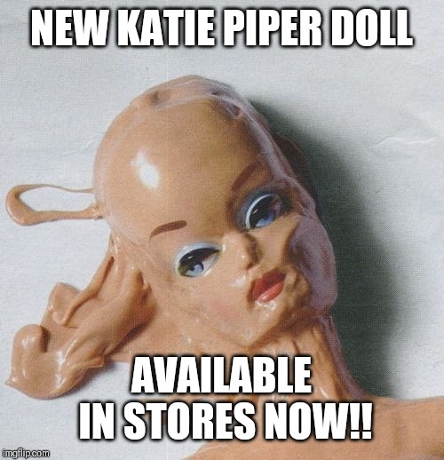 Katie Piper | NEW KATIE PIPER DOLL; AVAILABLE IN STORES NOW!! | image tagged in melting,barbie,acid,attack | made w/ Imgflip meme maker
