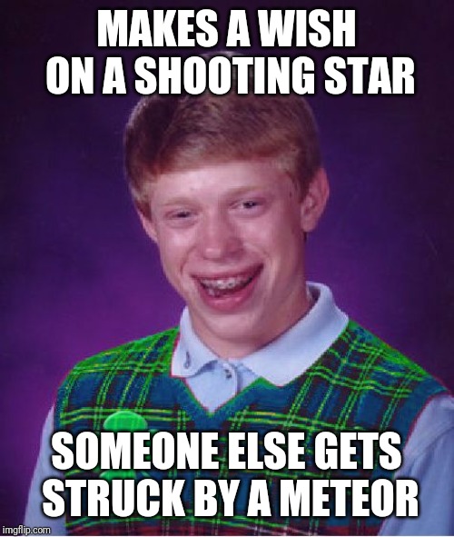 good luck brian | MAKES A WISH ON A SHOOTING STAR; SOMEONE ELSE GETS STRUCK BY A METEOR | image tagged in good luck brian,memes | made w/ Imgflip meme maker