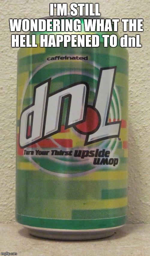 I'M STILL WONDERING WHAT THE HELL HAPPENED TO dnL | made w/ Imgflip meme maker