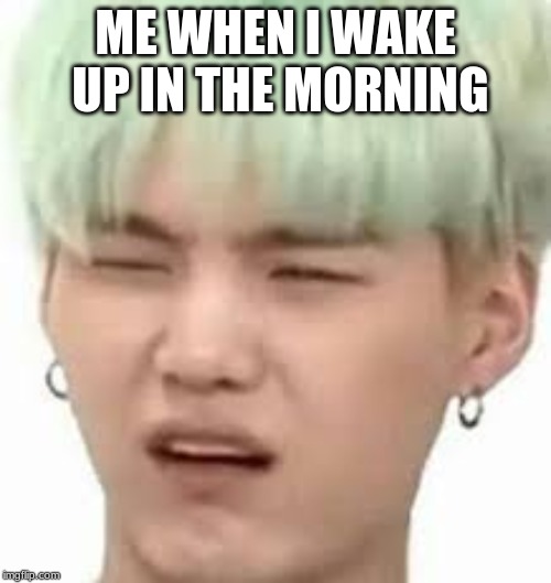 aRMY??? | ME WHEN I WAKE UP IN THE MORNING | image tagged in army | made w/ Imgflip meme maker