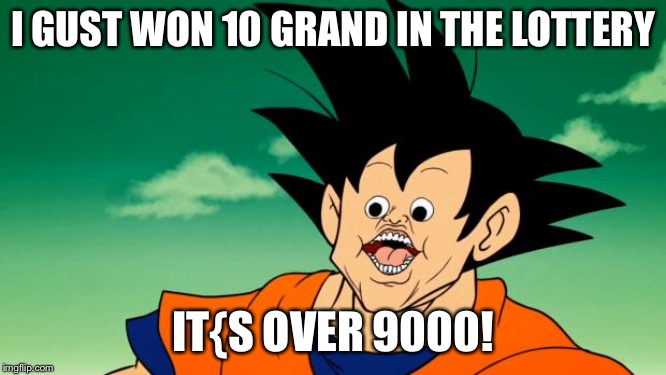 I GUST WON 10 GRAND IN THE LOTTERY IT{S OVER 9000! | image tagged in derpy interest goku | made w/ Imgflip meme maker