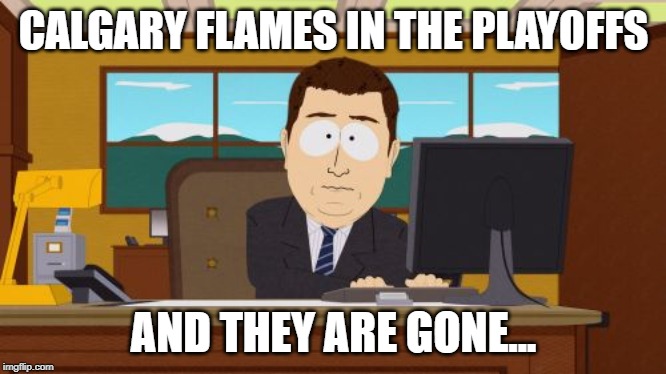 2019 Stanley Cup Playoffs | CALGARY FLAMES IN THE PLAYOFFS; AND THEY ARE GONE... | image tagged in memes,aaaaand its gone,nhl,stanley cup | made w/ Imgflip meme maker