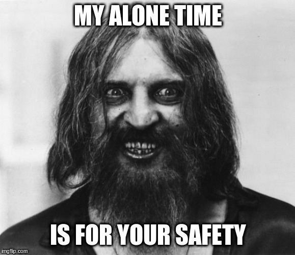 Crazy Looking Man | MY ALONE TIME; IS FOR YOUR SAFETY | image tagged in crazy looking man,alone,safety,funny meme | made w/ Imgflip meme maker