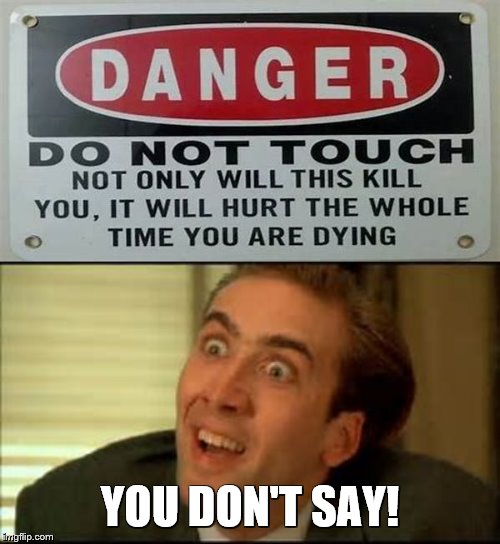 Really Great Heads Up For People | YOU DON'T SAY! | image tagged in danger sign,you dont say,stupid signs week,stupid signs,too funny | made w/ Imgflip meme maker
