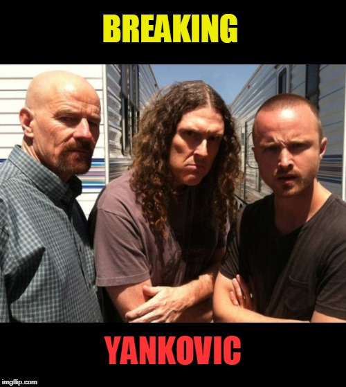 if only | BREAKING; YANKOVIC | image tagged in breaking bad,weird al yankovic | made w/ Imgflip meme maker