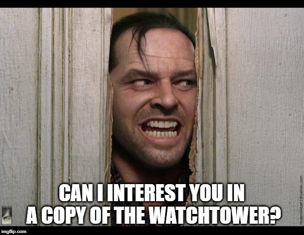 Here's Johnny | CAN I INTEREST YOU IN A COPY OF THE WATCHTOWER? | image tagged in here's johnny | made w/ Imgflip meme maker